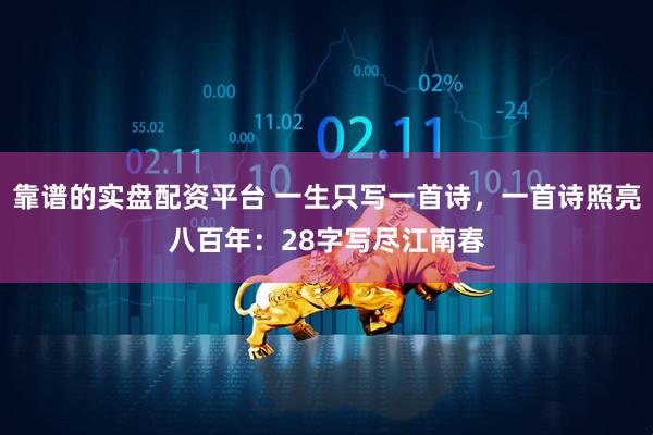 靠谱的实盘配资平台 一生只写一首诗，一首诗照亮八百年：28字写尽江南春